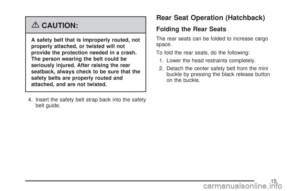 CHEVROLET AVEO 2007 1.G User Guide {CAUTION:
A safety belt that is improperly routed, not
properly attached, or twisted will not
provide the protection needed in a crash.
The person wearing the belt could be
seriously injured. After ra