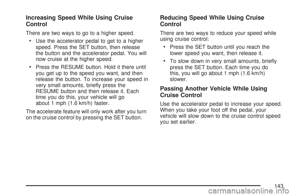 CHEVROLET AVEO 2007 1.G Owners Manual Increasing Speed While Using Cruise
Control
There are two ways to go to a higher speed.
•Use the accelerator pedal to get to a higher
speed. Press the SET button, then release
the button and the acc