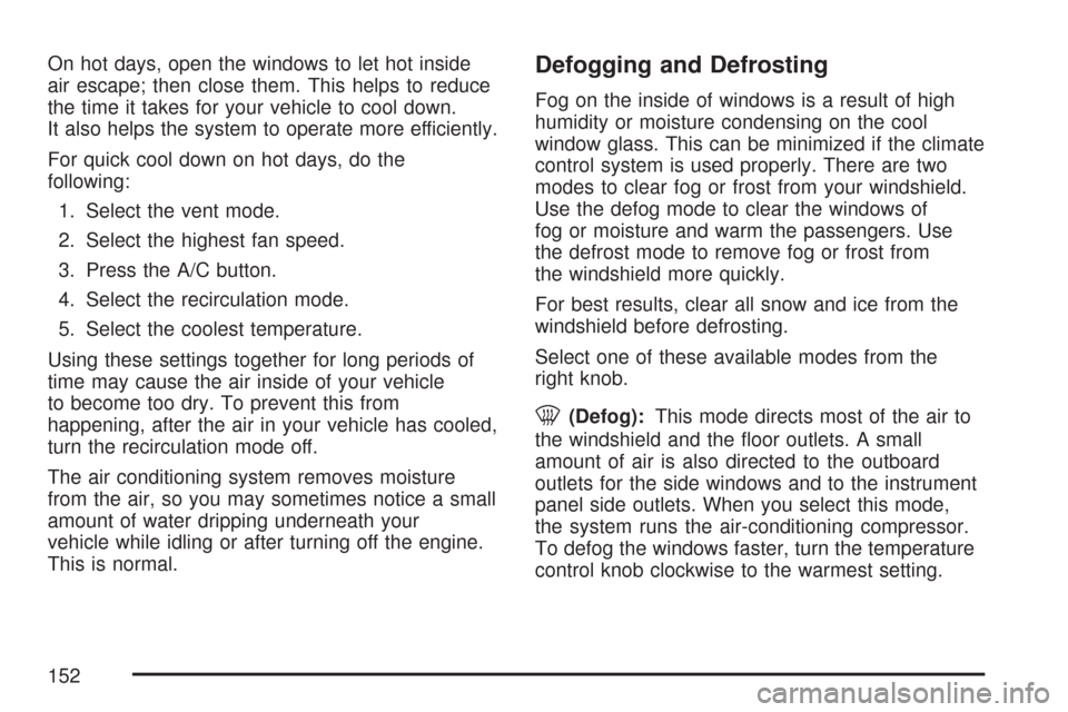 CHEVROLET AVEO 2007 1.G Owners Manual On hot days, open the windows to let hot inside
air escape; then close them. This helps to reduce
the time it takes for your vehicle to cool down.
It also helps the system to operate more efficiently.