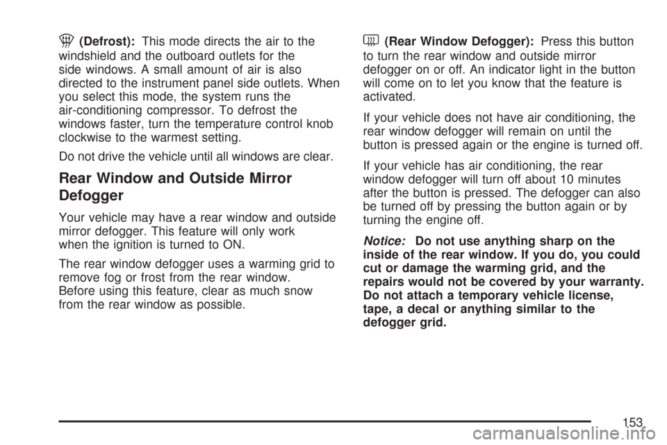 CHEVROLET AVEO 2007 1.G Owners Manual 1(Defrost):This mode directs the air to the
windshield and the outboard outlets for the
side windows. A small amount of air is also
directed to the instrument panel side outlets. When
you select this CHEVROLET AVEO 2007 1.G Owners Manual 1(Defrost):This mode directs the air to the
windshield and the outboard outlets for the
side windows. A small amount of air is also
directed to the instrument panel side outlets. When
you select this