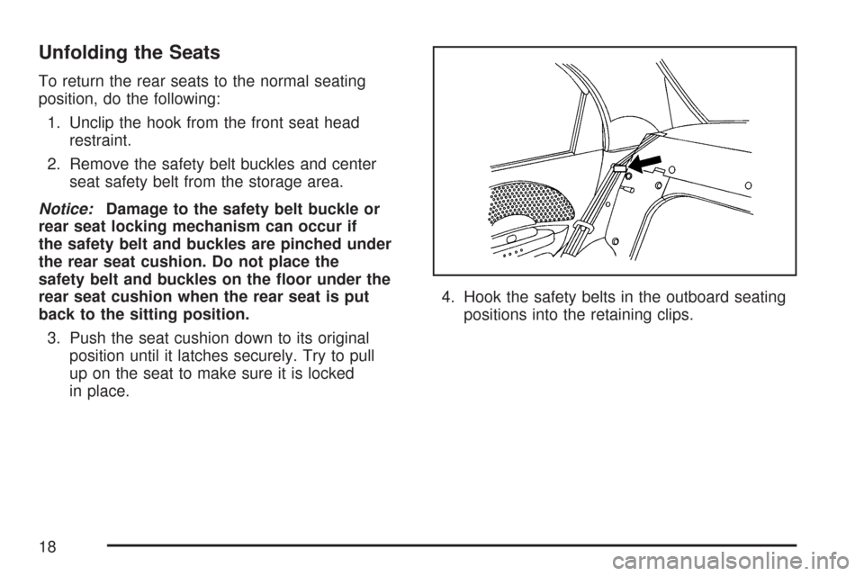 CHEVROLET AVEO 2007 1.G User Guide Unfolding the Seats
To return the rear seats to the normal seating
position, do the following:
1. Unclip the hook from the front seat head
restraint.
2. Remove the safety belt buckles and center
seat 