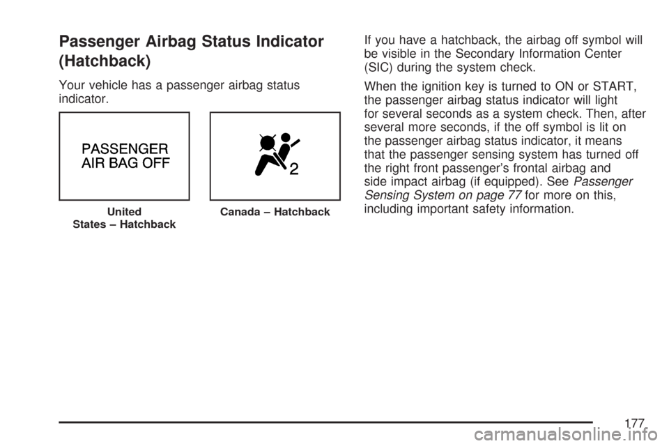 CHEVROLET AVEO 2007 1.G Owners Guide Passenger Airbag Status Indicator
(Hatchback)
Your vehicle has a passenger airbag status
indicator.If you have a hatchback, the airbag off symbol will
be visible in the Secondary Information Center
(S