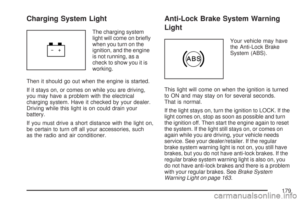 CHEVROLET AVEO 2007 1.G Owners Manual Charging System Light
The charging system
light will come on brieﬂy
when you turn on the
ignition, and the engine
is not running, as a
check to show you it is
working.
Then it should go out when the