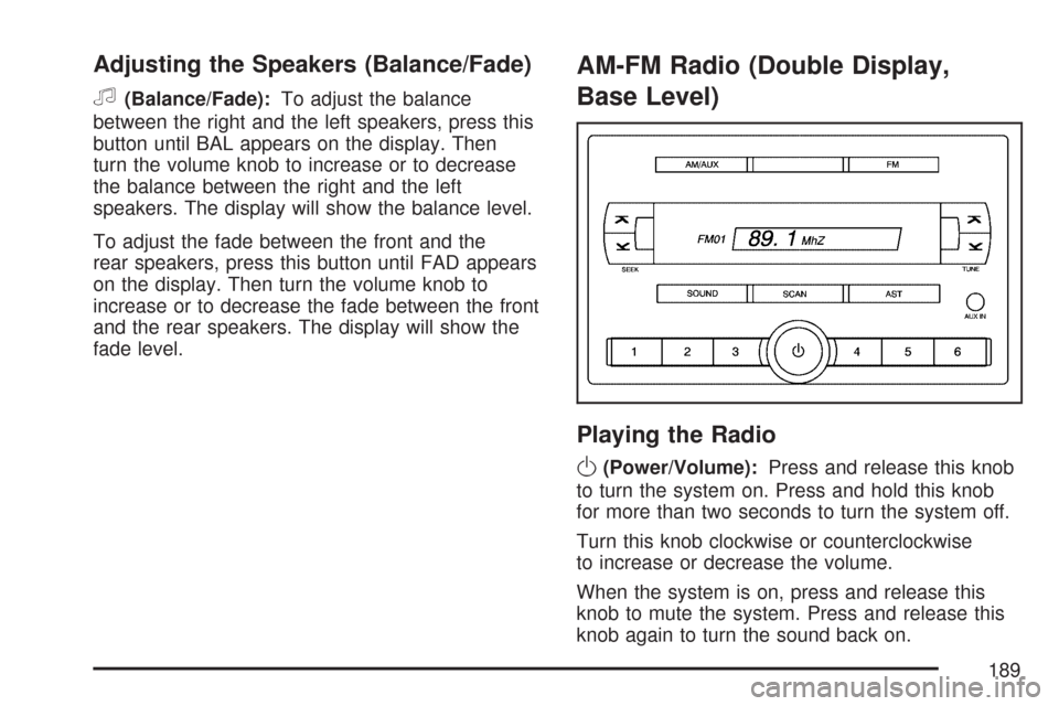 CHEVROLET AVEO 2007 1.G Owners Manual Adjusting the Speakers (Balance/Fade)
f
(Balance/Fade):To adjust the balance
between the right and the left speakers, press this
button until BAL appears on the display. Then
turn the volume knob to i