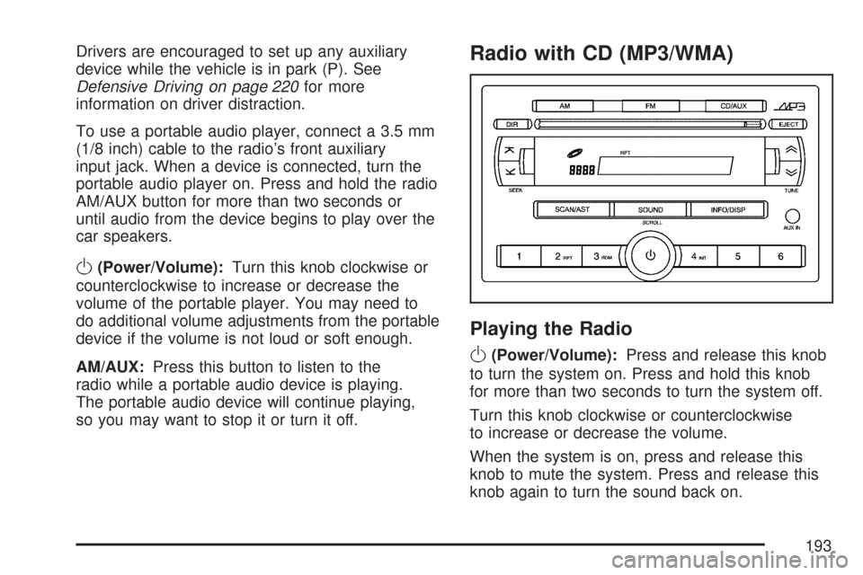 CHEVROLET AVEO 2007 1.G Owners Manual Drivers are encouraged to set up any auxiliary
device while the vehicle is in park (P). See
Defensive Driving on page 220for more
information on driver distraction.
To use a portable audio player, con