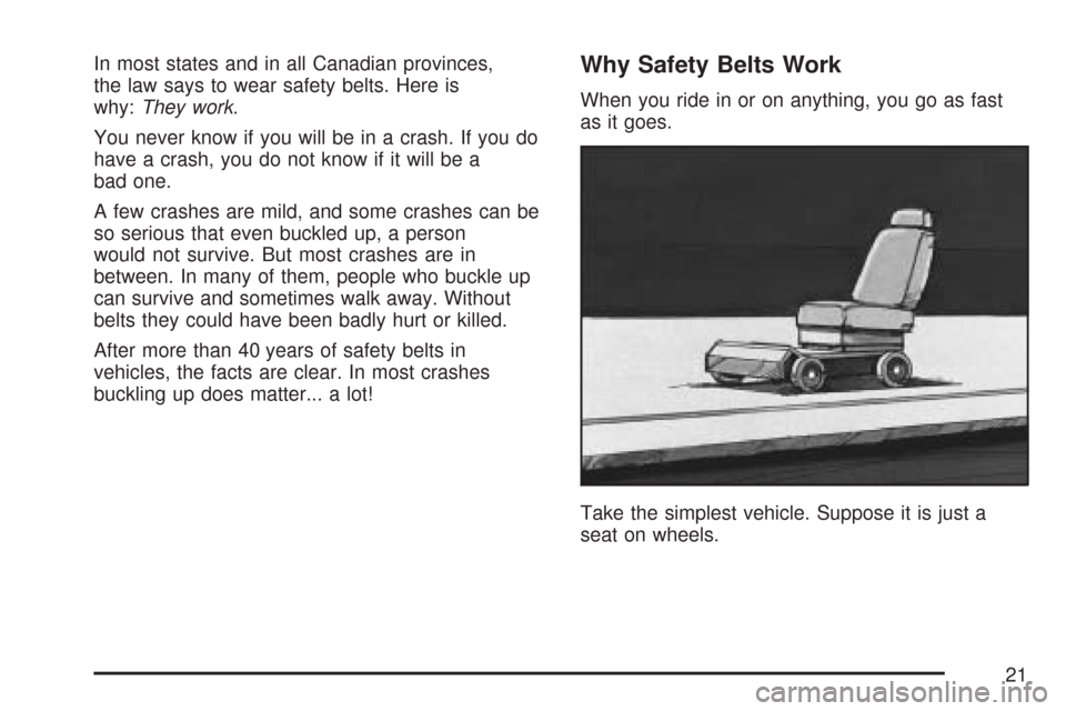 CHEVROLET AVEO 2007 1.G Owners Manual In most states and in all Canadian provinces,
the law says to wear safety belts. Here is
why:They work.
You never know if you will be in a crash. If you do
have a crash, you do not know if it will be 