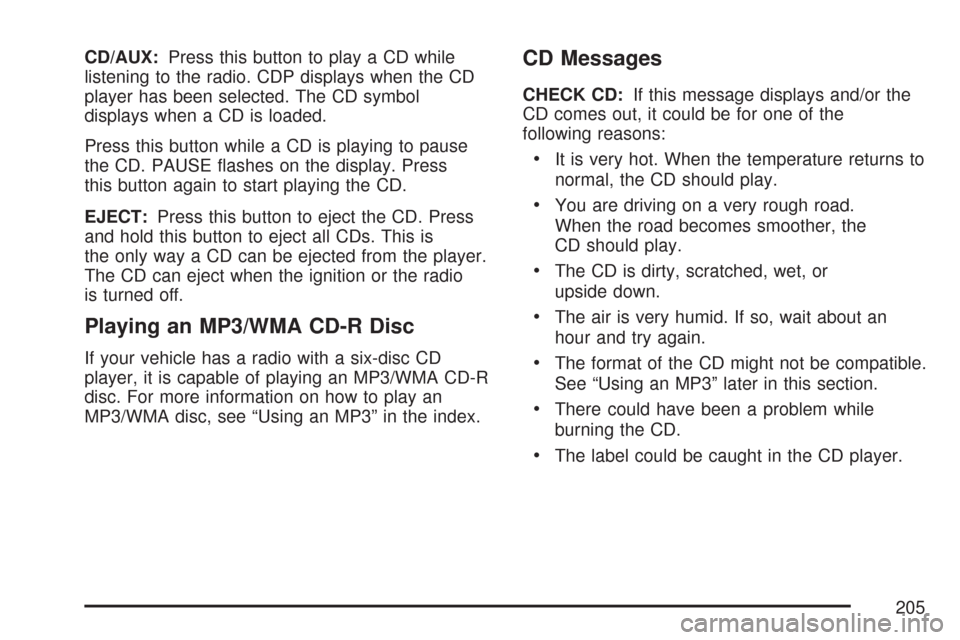 CHEVROLET AVEO 2007 1.G Owners Manual CD/AUX:Press this button to play a CD while
listening to the radio. CDP displays when the CD
player has been selected. The CD symbol
displays when a CD is loaded.
Press this button while a CD is playi