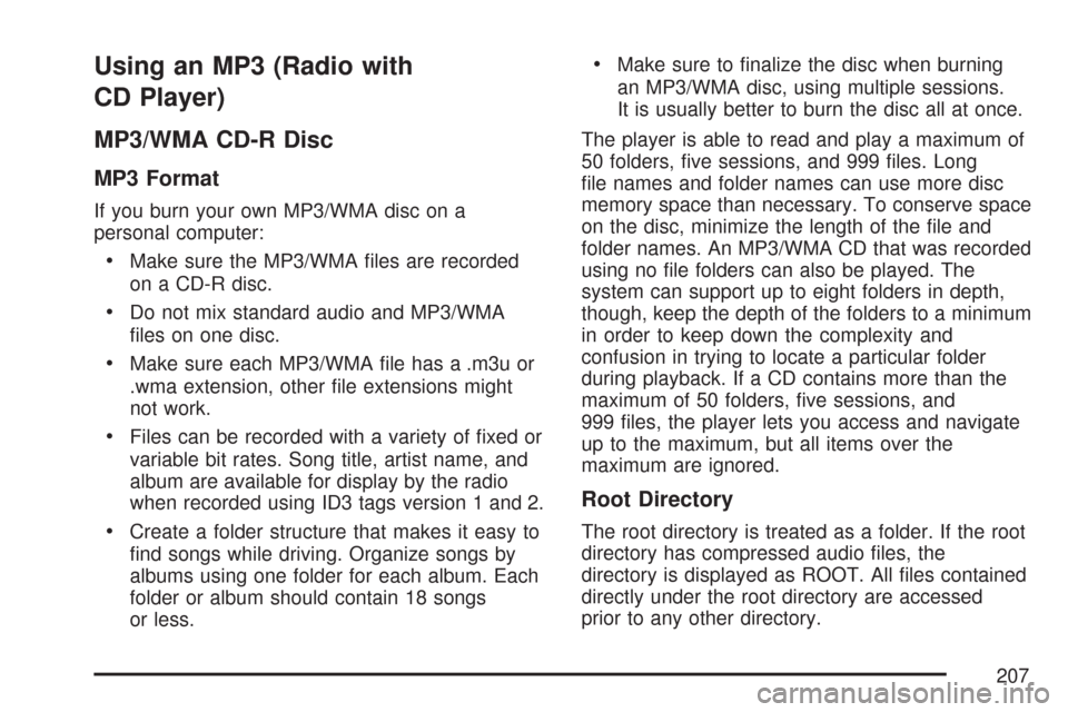 CHEVROLET AVEO 2007 1.G Owners Manual Using an MP3 (Radio with
CD Player)
MP3/WMA CD-R Disc
MP3 Format
If you burn your own MP3/WMA disc on a
personal computer:
•Make sure the MP3/WMA files are recorded
on a CD-R disc.
•Do not mix st CHEVROLET AVEO 2007 1.G Owners Manual Using an MP3 (Radio with
CD Player)
MP3/WMA CD-R Disc
MP3 Format
If you burn your own MP3/WMA disc on a
personal computer:
•Make sure the MP3/WMA files are recorded
on a CD-R disc.
•Do not mix st
