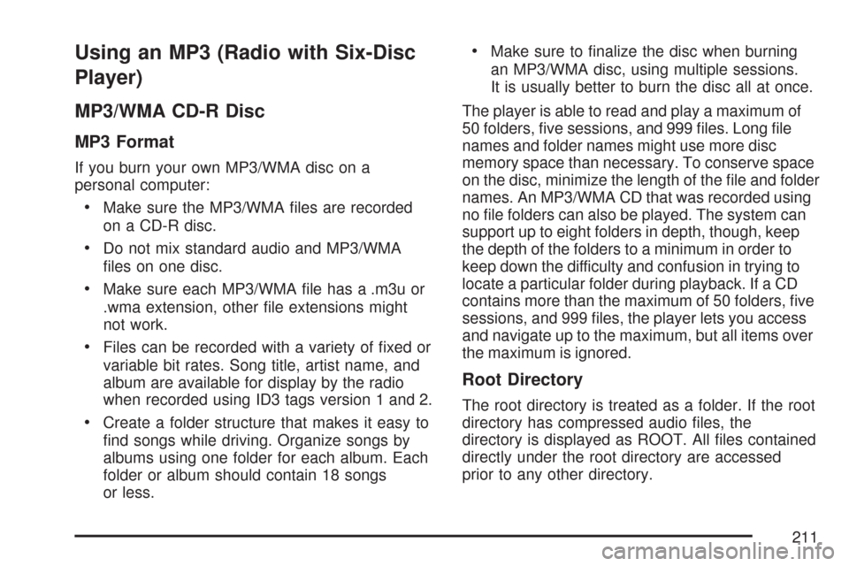 CHEVROLET AVEO 2007 1.G Owners Manual Using an MP3 (Radio with Six-Disc
Player)
MP3/WMA CD-R Disc
MP3 Format
If you burn your own MP3/WMA disc on a
personal computer:
•Make sure the MP3/WMA files are recorded
on a CD-R disc.
•Do not CHEVROLET AVEO 2007 1.G Owners Manual Using an MP3 (Radio with Six-Disc
Player)
MP3/WMA CD-R Disc
MP3 Format
If you burn your own MP3/WMA disc on a
personal computer:
•Make sure the MP3/WMA files are recorded
on a CD-R disc.
•Do not