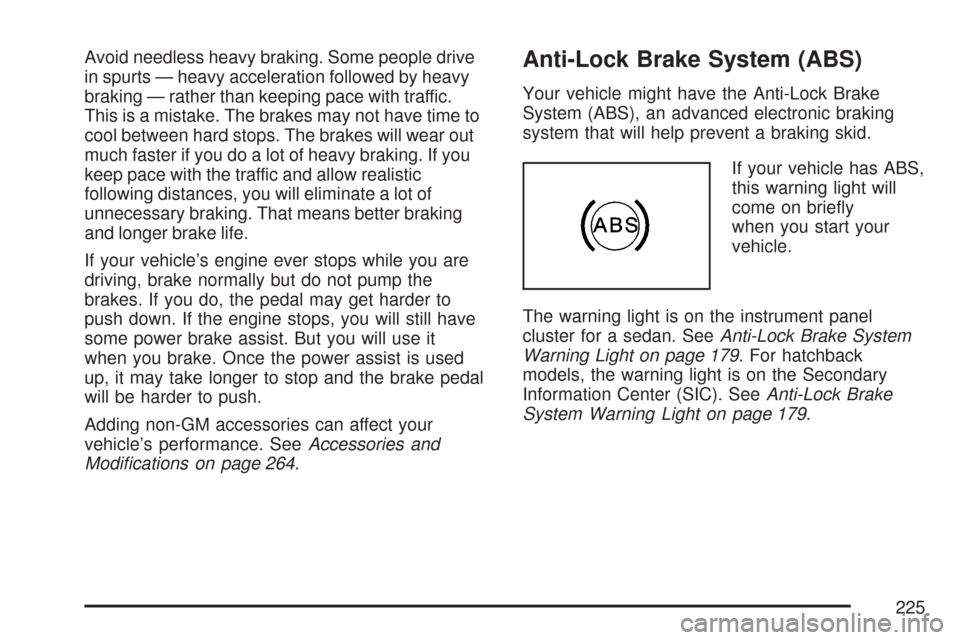 CHEVROLET AVEO 2007 1.G Service Manual Avoid needless heavy braking. Some people drive
in spurts — heavy acceleration followed by heavy
braking — rather than keeping pace with traffic.
This is a mistake. The brakes may not have time to