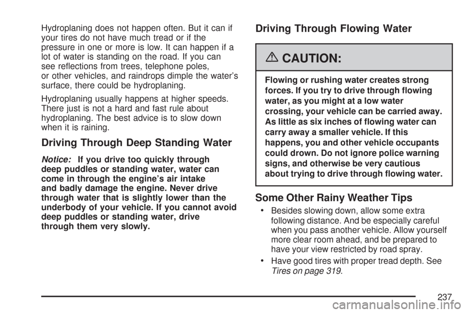 CHEVROLET AVEO 2007 1.G User Guide Hydroplaning does not happen often. But it can if
your tires do not have much tread or if the
pressure in one or more is low. It can happen if a
lot of water is standing on the road. If you can
see re