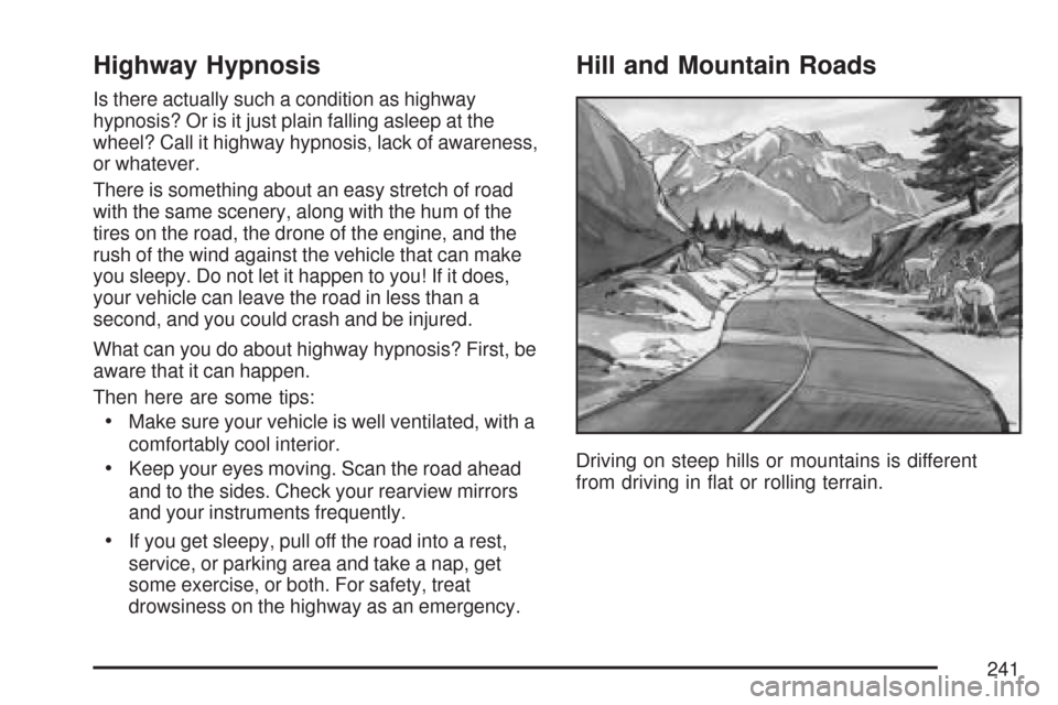 CHEVROLET AVEO 2007 1.G Owners Manual Highway Hypnosis
Is there actually such a condition as highway
hypnosis? Or is it just plain falling asleep at the
wheel? Call it highway hypnosis, lack of awareness,
or whatever.
There is something a CHEVROLET AVEO 2007 1.G Owners Manual Highway Hypnosis
Is there actually such a condition as highway
hypnosis? Or is it just plain falling asleep at the
wheel? Call it highway hypnosis, lack of awareness,
or whatever.
There is something a