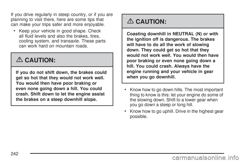 CHEVROLET AVEO 2007 1.G Owners Manual If you drive regularly in steep country, or if you are
planning to visit there, here are some tips that
can make your trips safer and more enjoyable.
•Keep your vehicle in good shape. Check
all flu CHEVROLET AVEO 2007 1.G Owners Manual If you drive regularly in steep country, or if you are
planning to visit there, here are some tips that
can make your trips safer and more enjoyable.
•Keep your vehicle in good shape. Check
all flu