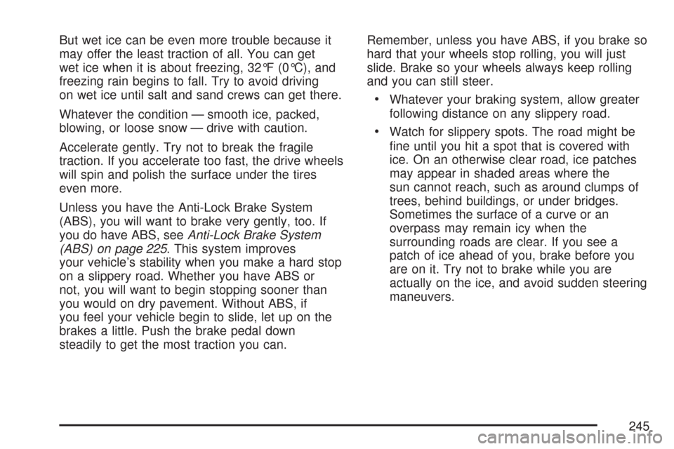 CHEVROLET AVEO 2007 1.G Owners Manual But wet ice can be even more trouble because it
may offer the least traction of all. You can get
wet ice when it is about freezing, 32°F (0°C), and
freezing rain begins to fall. Try to avoid driving CHEVROLET AVEO 2007 1.G Owners Manual But wet ice can be even more trouble because it
may offer the least traction of all. You can get
wet ice when it is about freezing, 32°F (0°C), and
freezing rain begins to fall. Try to avoid driving