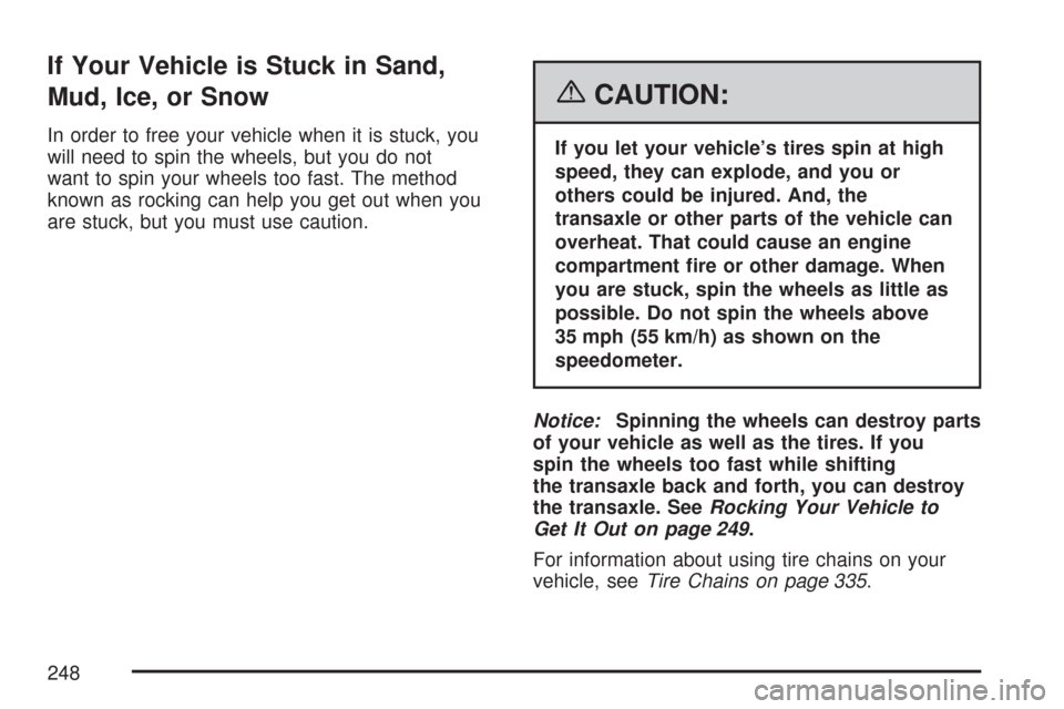 CHEVROLET AVEO 2007 1.G Owners Manual If Your Vehicle is Stuck in Sand,
Mud, Ice, or Snow
In order to free your vehicle when it is stuck, you
will need to spin the wheels, but you do not
want to spin your wheels too fast. The method
known CHEVROLET AVEO 2007 1.G Owners Manual If Your Vehicle is Stuck in Sand,
Mud, Ice, or Snow
In order to free your vehicle when it is stuck, you
will need to spin the wheels, but you do not
want to spin your wheels too fast. The method
known