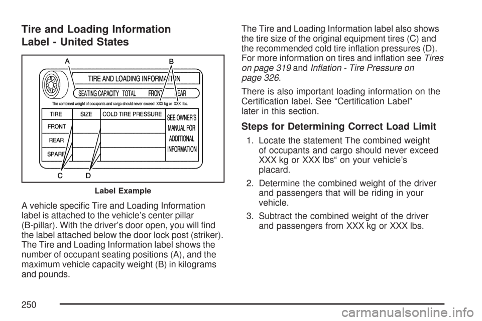 CHEVROLET AVEO 2007 1.G Owners Manual Tire and Loading Information
Label - United States
A vehicle speciﬁc Tire and Loading Information
label is attached to the vehicle’s center pillar
(B-pillar). With the driver’s door open, you wi