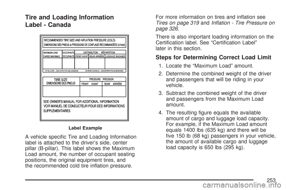 CHEVROLET AVEO 2007 1.G Owners Manual Tire and Loading Information
Label - Canada
A vehicle speciﬁc Tire and Loading Information
label is attached to the driver’s side, center
pillar (B-pillar). This label shows the Maximum
Load amoun