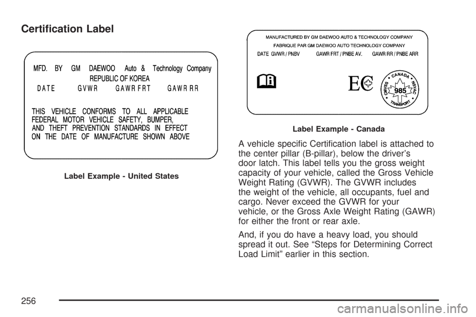 CHEVROLET AVEO 2007 1.G Owners Manual Certi�cation Label
A vehicle speciﬁc Certiﬁcation label is attached to
the center pillar (B-pillar), below the driver’s
door latch. This label tells you the gross weight
capacity of your vehicle