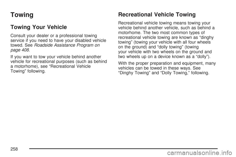 CHEVROLET AVEO 2007 1.G Owners Manual Towing
Towing Your Vehicle
Consult your dealer or a professional towing
service if you need to have your disabled vehicle
towed. SeeRoadside Assistance Program on
page 408.
If you want to tow your veh