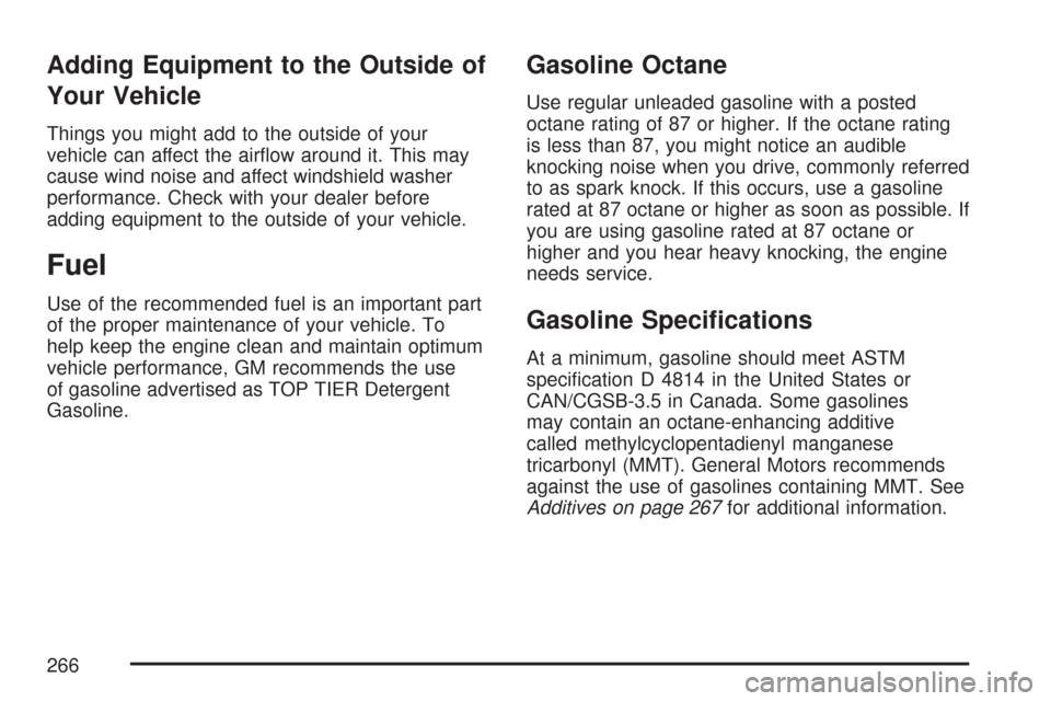 CHEVROLET AVEO 2007 1.G Workshop Manual Adding Equipment to the Outside of
Your Vehicle
Things you might add to the outside of your
vehicle can affect the airﬂow around it. This may
cause wind noise and affect windshield washer
performanc