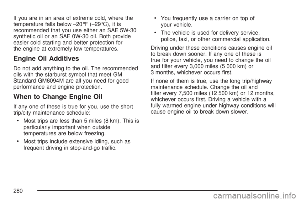 CHEVROLET AVEO 2007 1.G Repair Manual If you are in an area of extreme cold, where the
temperature falls below−20°F (−29°C), it is
recommended that you use either an SAE 5W-30
synthetic oil or an SAE 0W-30 oil. Both provide
easier c