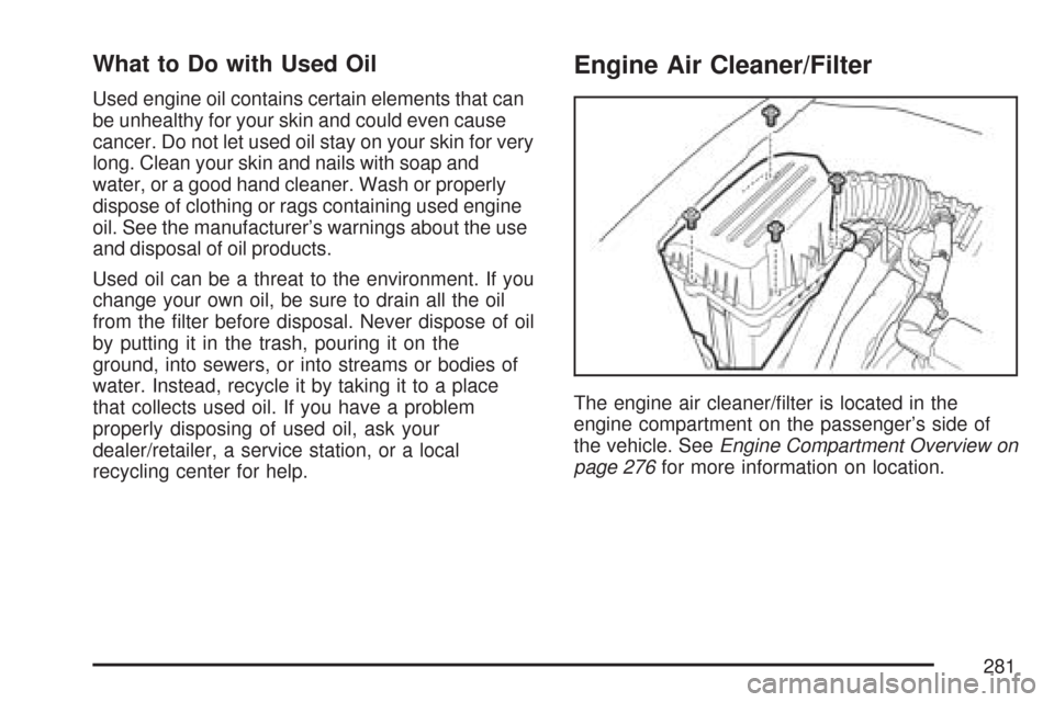 CHEVROLET AVEO 2007 1.G Repair Manual What to Do with Used Oil
Used engine oil contains certain elements that can
be unhealthy for your skin and could even cause
cancer. Do not let used oil stay on your skin for very
long. Clean your skin