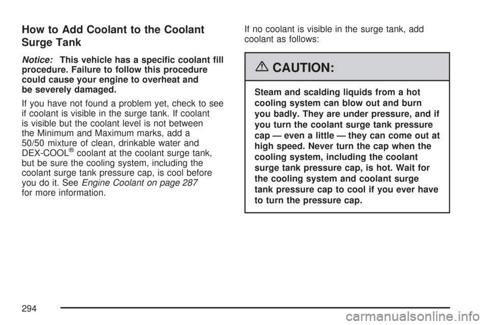 CHEVROLET AVEO 2007 1.G Manual PDF How to Add Coolant to the Coolant
Surge Tank
Notice:This vehicle has a speci�c coolant �ll
procedure. Failure to follow this procedure
could cause your engine to overheat and
be severely damaged.
If y