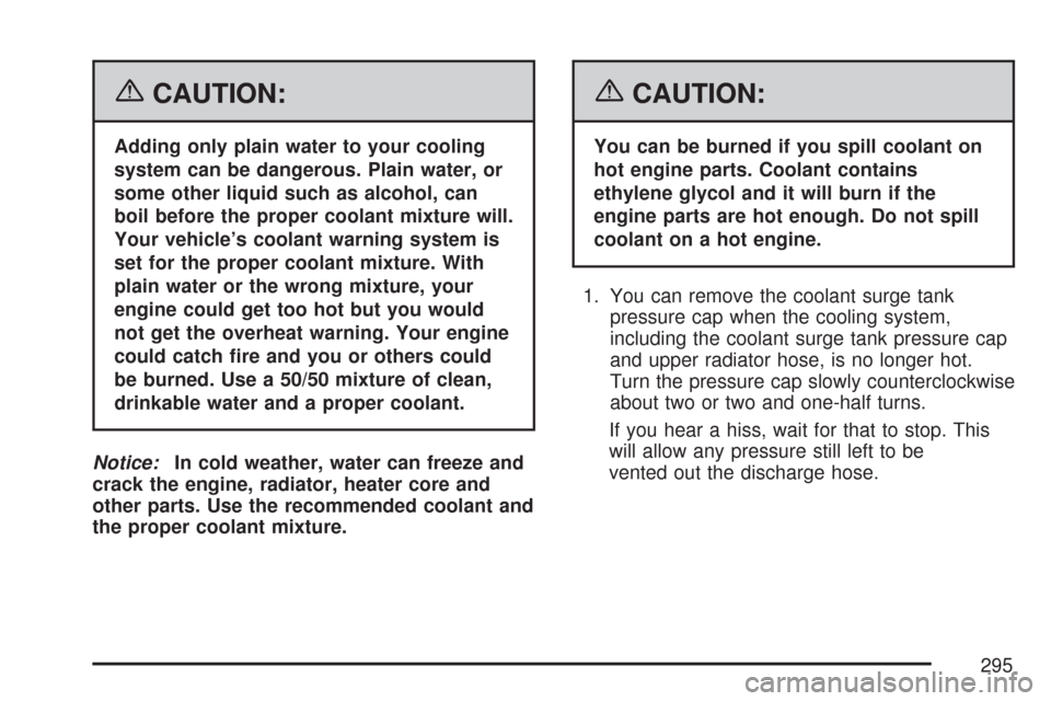 CHEVROLET AVEO 2007 1.G Manual PDF {CAUTION:
Adding only plain water to your cooling
system can be dangerous. Plain water, or
some other liquid such as alcohol, can
boil before the proper coolant mixture will.
Your vehicle’s coolant 