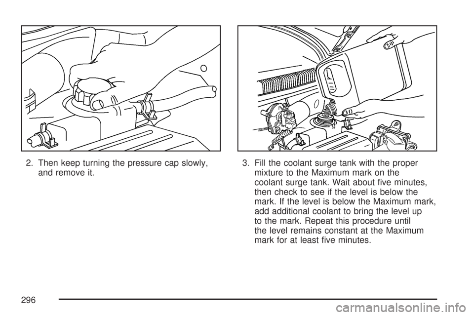 CHEVROLET AVEO 2007 1.G Owners Manual 2. Then keep turning the pressure cap slowly,
and remove it.3. Fill the coolant surge tank with the proper
mixture to the Maximum mark on the
coolant surge tank. Wait about ﬁve minutes,
then check t
