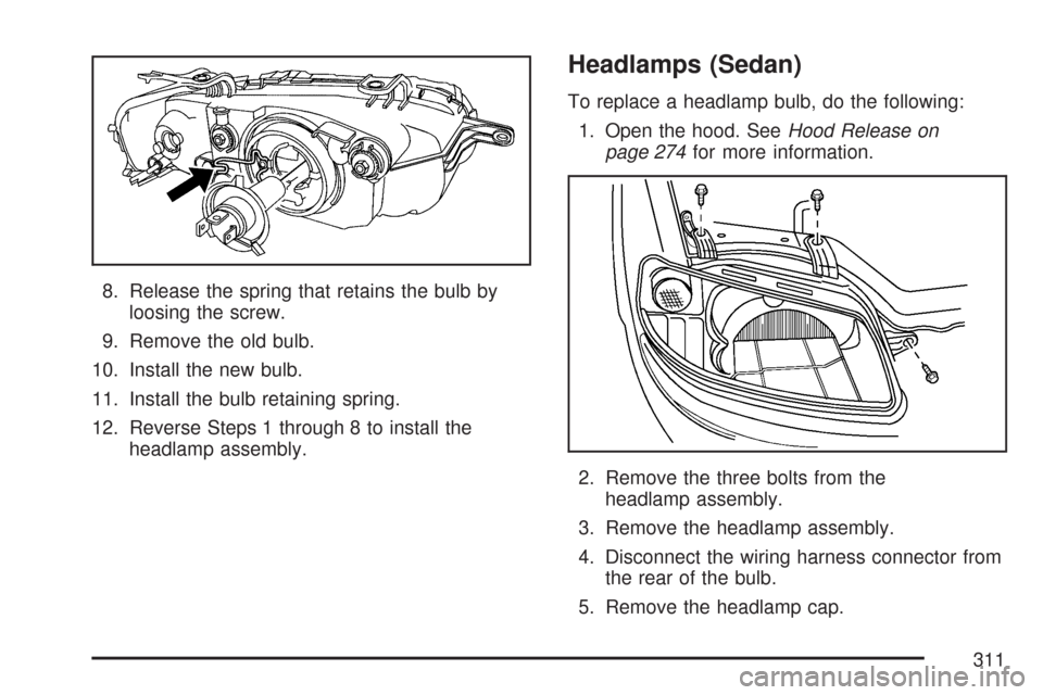 CHEVROLET AVEO 2007 1.G Owners Manual 8. Release the spring that retains the bulb by
loosing the screw.
9. Remove the old bulb.
10. Install the new bulb.
11. Install the bulb retaining spring.
12. Reverse Steps 1 through 8 to install the
CHEVROLET AVEO 2007 1.G Owners Manual 8. Release the spring that retains the bulb by
loosing the screw.
9. Remove the old bulb.
10. Install the new bulb.
11. Install the bulb retaining spring.
12. Reverse Steps 1 through 8 to install the