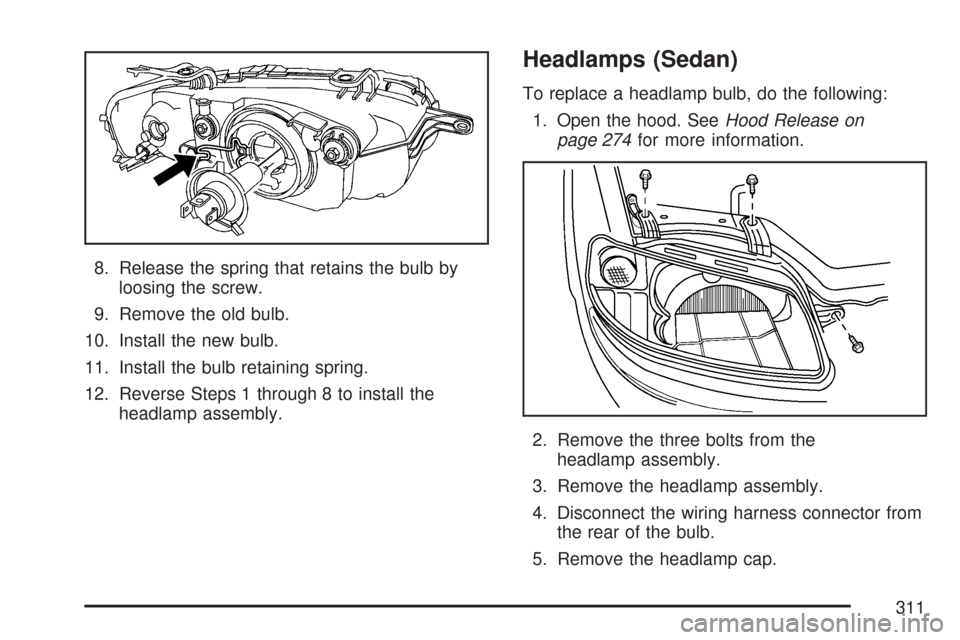 CHEVROLET AVEO 2007 1.G Owners Manual 8. Release the spring that retains the bulb by
loosing the screw.
9. Remove the old bulb.
10. Install the new bulb.
11. Install the bulb retaining spring.
12. Reverse Steps 1 through 8 to install the

