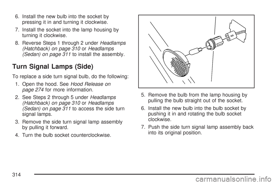 CHEVROLET AVEO 2007 1.G Owners Manual 6. Install the new bulb into the socket by
pressing it in and turning it clockwise.
7. Install the socket into the lamp housing by
turning it clockwise.
8. Reverse Steps 1 through 2 underHeadlamps
(Ha