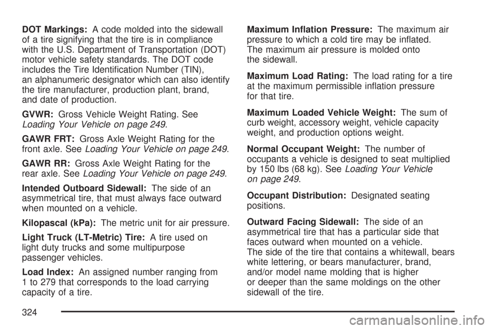 CHEVROLET AVEO 2007 1.G User Guide DOT Markings:A code molded into the sidewall
of a tire signifying that the tire is in compliance
with the U.S. Department of Transportation (DOT)
motor vehicle safety standards. The DOT code
includes 