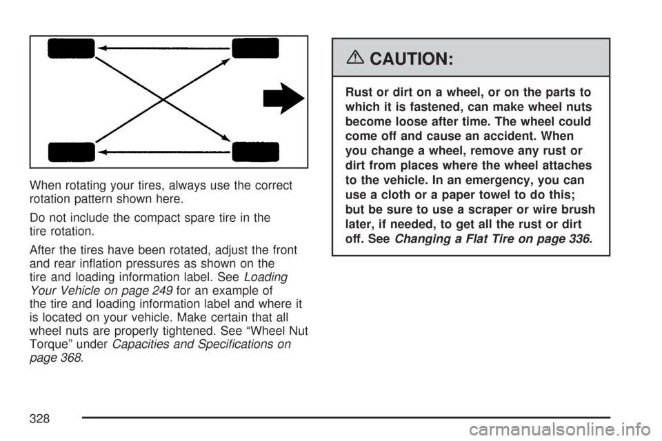 CHEVROLET AVEO 2007 1.G Owners Manual When rotating your tires, always use the correct
rotation pattern shown here.
Do not include the compact spare tire in the
tire rotation.
After the tires have been rotated, adjust the front
and rear i