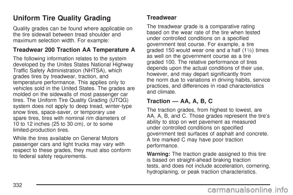 CHEVROLET AVEO 2007 1.G User Guide Uniform Tire Quality Grading
Quality grades can be found where applicable on
the tire sidewall between tread shoulder and
maximum selection width. For example:
Treadwear 200 Traction AA Temperature A
