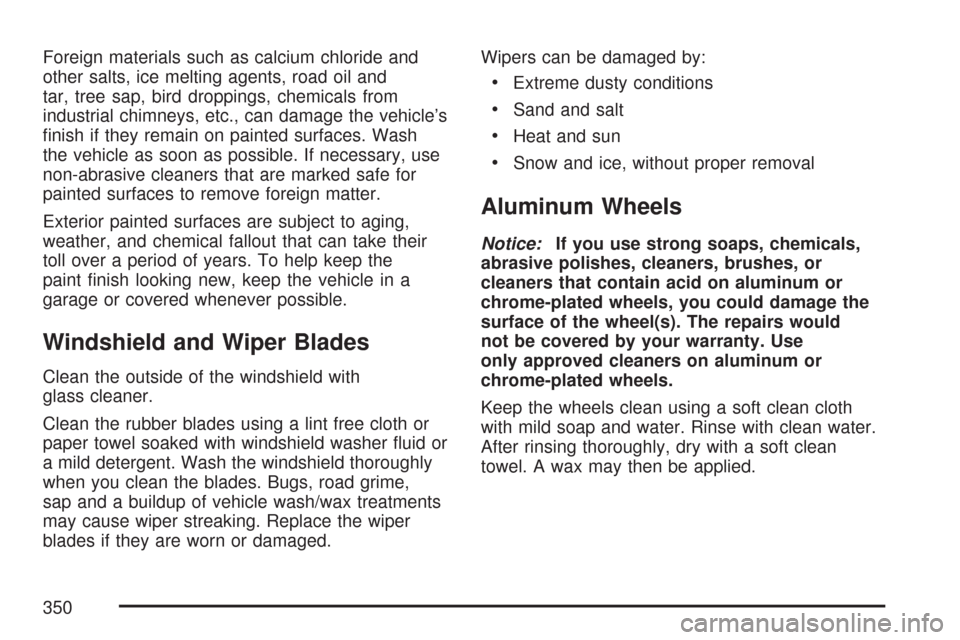 CHEVROLET AVEO 2007 1.G Owners Manual Foreign materials such as calcium chloride and
other salts, ice melting agents, road oil and
tar, tree sap, bird droppings, chemicals from
industrial chimneys, etc., can damage the vehicle’s
ﬁnish