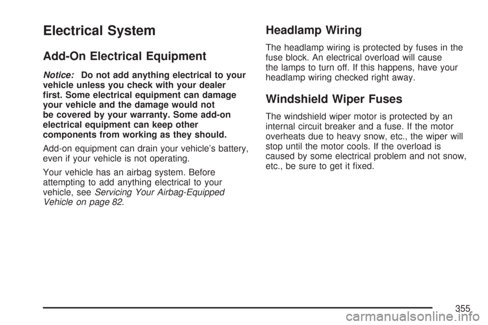 CHEVROLET AVEO 2007 1.G User Guide Electrical System
Add-On Electrical Equipment
Notice:Do not add anything electrical to your
vehicle unless you check with your dealer
�rst. Some electrical equipment can damage
your vehicle and the da