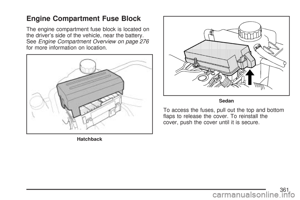 CHEVROLET AVEO 2007 1.G Owners Manual Engine Compartment Fuse Block
The engine compartment fuse block is located on
the driver’s side of the vehicle, near the battery.
SeeEngine Compartment Overview on page 276
for more information on l