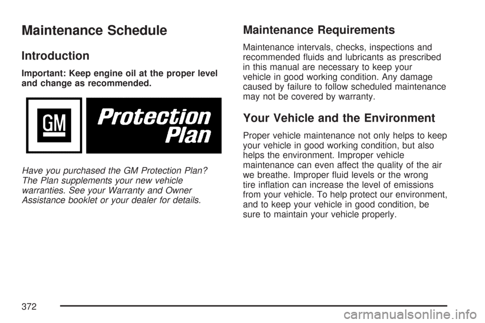 CHEVROLET AVEO 2007 1.G Owners Manual Maintenance Schedule
Introduction
Important: Keep engine oil at the proper level
and change as recommended.
Have you purchased the GM Protection Plan?
The Plan supplements your new vehicle
warranties.