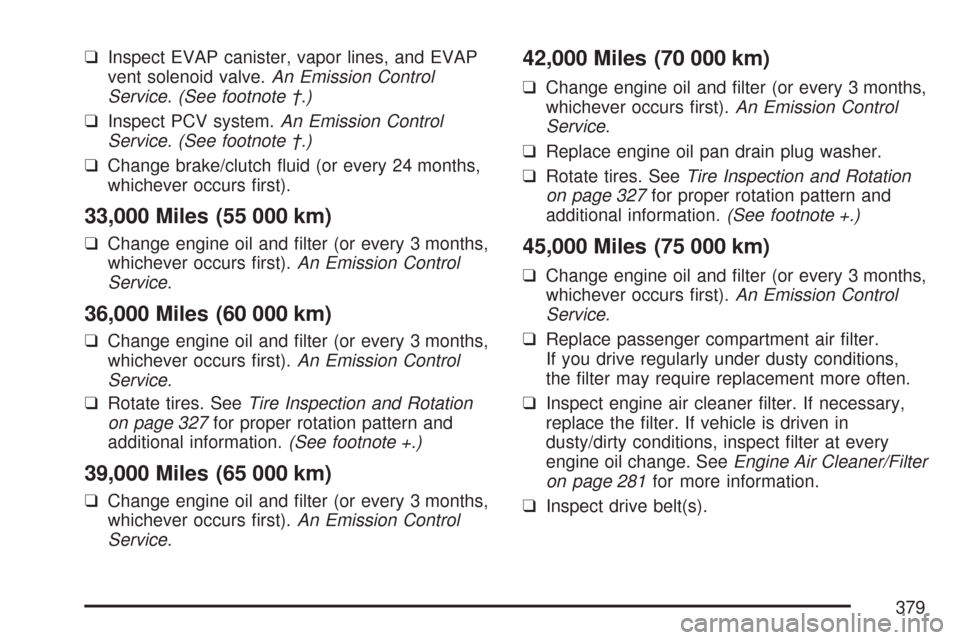 CHEVROLET AVEO 2007 1.G Owners Manual ❑Inspect EVAP canister, vapor lines, and EVAP
vent solenoid valve.An Emission Control
Service. (See footnote †.)
❑Inspect PCV system.An Emission Control
Service. (See footnote †.)
❑Change br