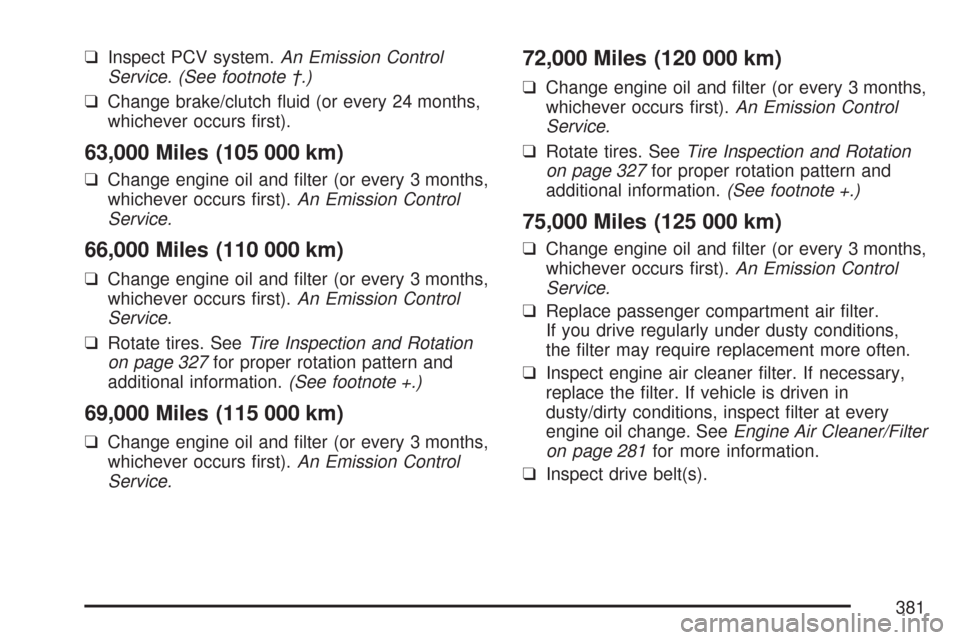 CHEVROLET AVEO 2007 1.G Owners Manual ❑Inspect PCV system.An Emission Control
Service. (See footnote †.)
❑Change brake/clutch fluid (or every 24 months,
whichever occurs first).
63,000 Miles (105 000 km)
❑Change engine oil and CHEVROLET AVEO 2007 1.G Owners Manual ❑Inspect PCV system.An Emission Control
Service. (See footnote †.)
❑Change brake/clutch fluid (or every 24 months,
whichever occurs first).
63,000 Miles (105 000 km)
❑Change engine oil and
