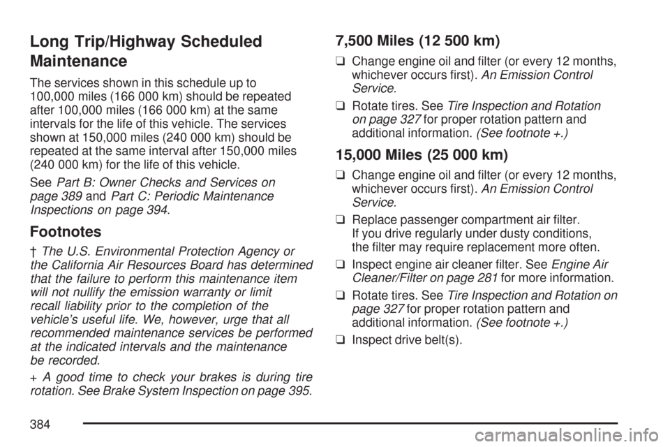 CHEVROLET AVEO 2007 1.G Owners Manual Long Trip/Highway Scheduled
Maintenance
The services shown in this schedule up to
100,000 miles (166 000 km) should be repeated
after 100,000 miles (166 000 km) at the same
intervals for the life of t