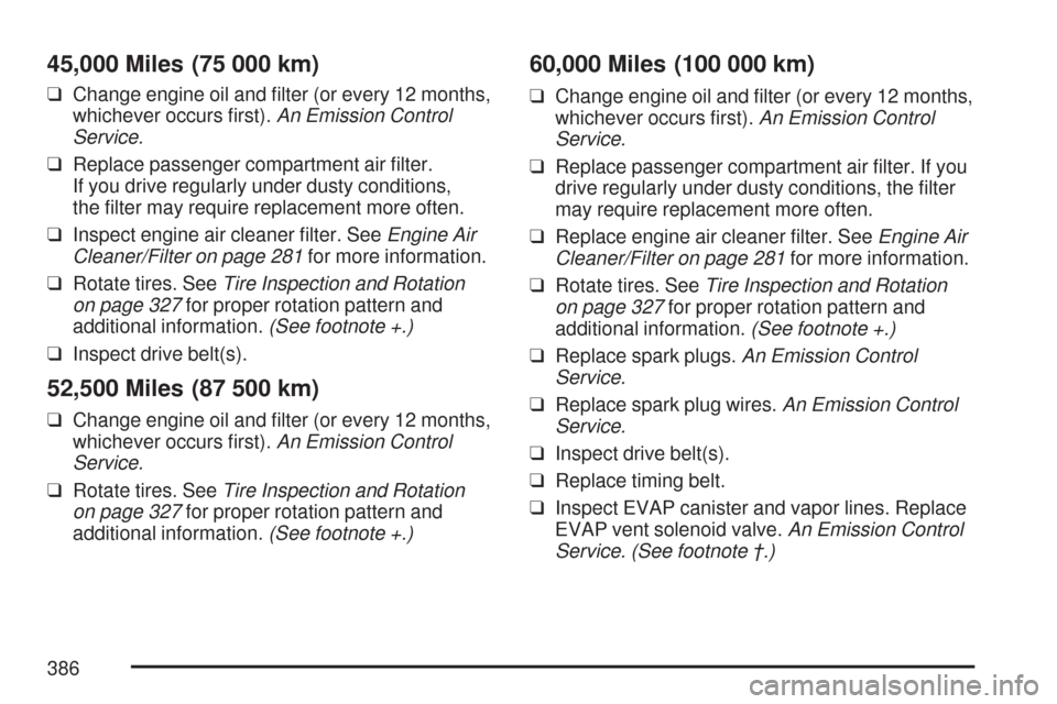 CHEVROLET AVEO 2007 1.G User Guide 45,000 Miles (75 000 km)
❑Change engine oil and ﬁlter (or every 12 months,
whichever occurs ﬁrst).An Emission Control
Service.
❑Replace passenger compartment air ﬁlter.
If you drive regularl