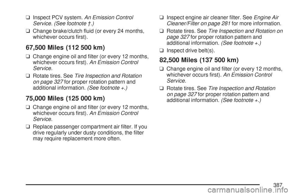CHEVROLET AVEO 2007 1.G User Guide ❑Inspect PCV system.An Emission Control
Service. (See footnote †.)
❑Change brake/clutch ﬂuid (or every 24 months,
whichever occurs ﬁrst).
67,500 Miles (112 500 km)
❑Change engine oil and �