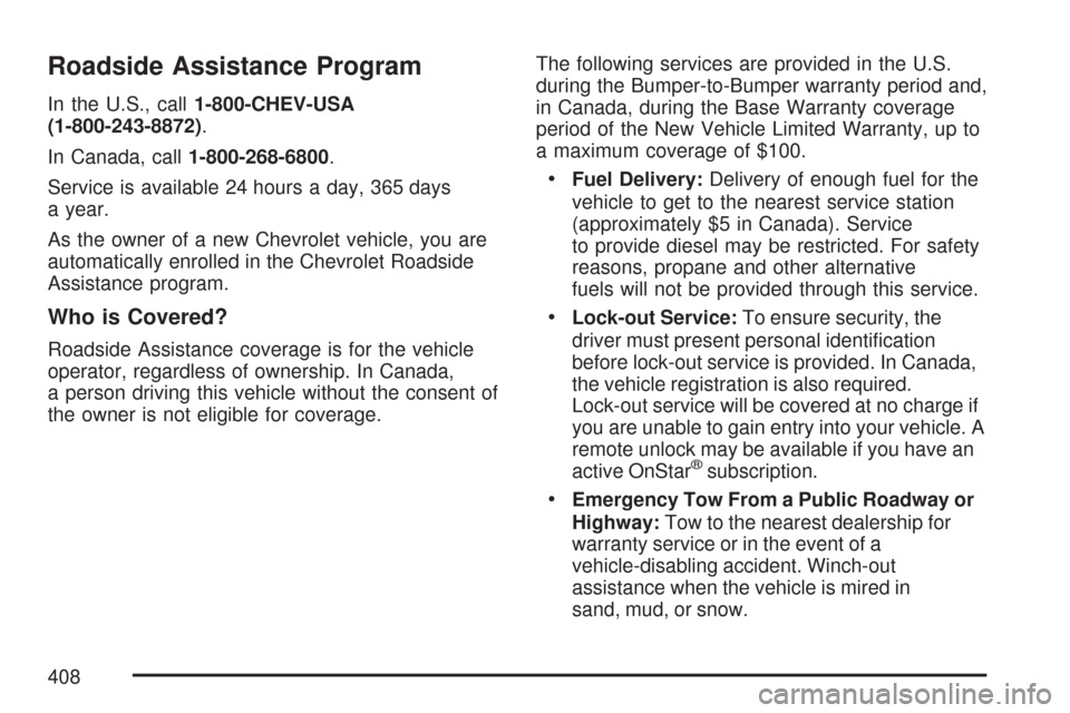 CHEVROLET AVEO 2007 1.G Workshop Manual Roadside Assistance Program
In the U.S., call1-800-CHEV-USA
(1-800-243-8872).
In Canada, call1-800-268-6800.
Service is available 24 hours a day, 365 days
a year.
As the owner of a new Chevrolet vehic