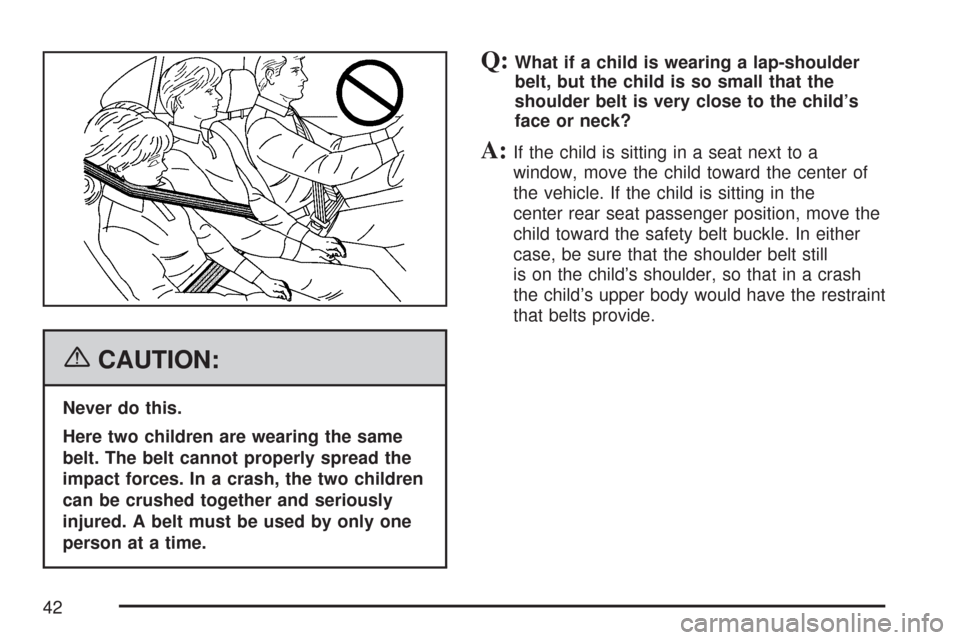 CHEVROLET AVEO 2007 1.G Owners Manual {CAUTION:
Never do this.
Here two children are wearing the same
belt. The belt cannot properly spread the
impact forces. In a crash, the two children
can be crushed together and seriously
injured. A b