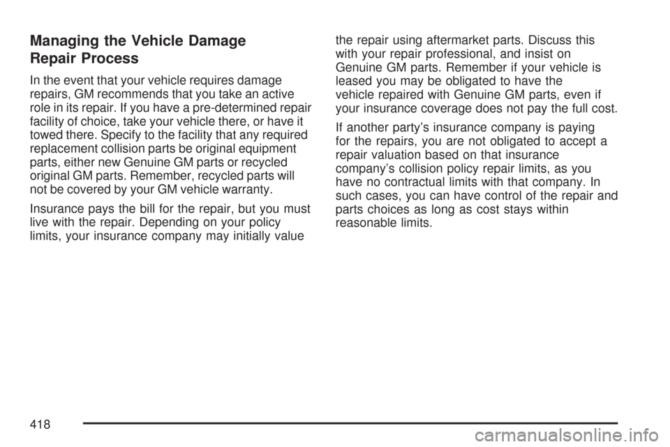 CHEVROLET AVEO 2007 1.G Owners Manual Managing the Vehicle Damage
Repair Process
In the event that your vehicle requires damage
repairs, GM recommends that you take an active
role in its repair. If you have a pre-determined repair
facilit CHEVROLET AVEO 2007 1.G Owners Manual Managing the Vehicle Damage
Repair Process
In the event that your vehicle requires damage
repairs, GM recommends that you take an active
role in its repair. If you have a pre-determined repair
facilit