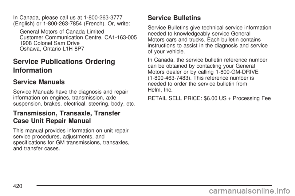 CHEVROLET AVEO 2007 1.G Owners Manual In Canada, please call us at 1-800-263-3777
(English) or 1-800-263-7854 (French). Or, write:
General Motors of Canada Limited
Customer Communication Centre, CA1-163-005
1908 Colonel Sam Drive
Oshawa, CHEVROLET AVEO 2007 1.G Owners Manual In Canada, please call us at 1-800-263-3777
(English) or 1-800-263-7854 (French). Or, write:
General Motors of Canada Limited
Customer Communication Centre, CA1-163-005
1908 Colonel Sam Drive
Oshawa,