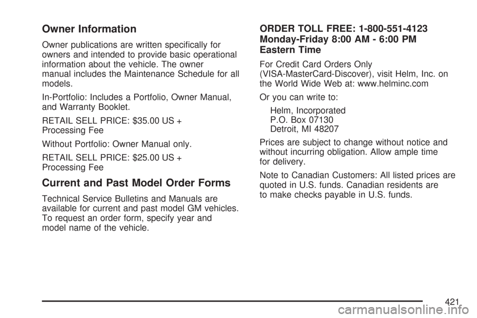 CHEVROLET AVEO 2007 1.G Owners Manual Owner Information
Owner publications are written speciﬁcally for
owners and intended to provide basic operational
information about the vehicle. The owner
manual includes the Maintenance Schedule fo