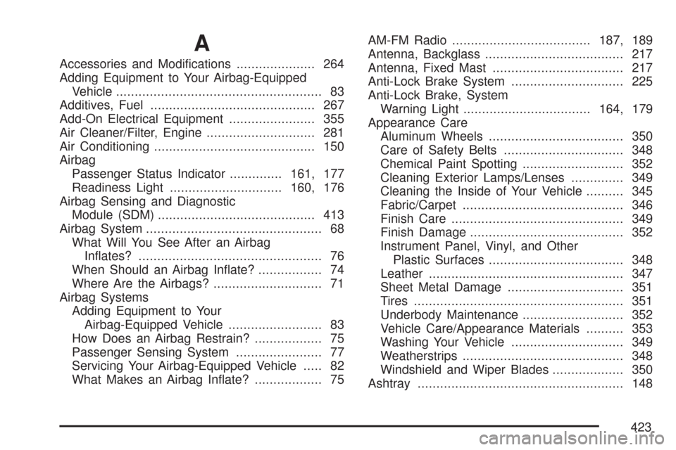 CHEVROLET AVEO 2007 1.G Owners Guide A
Accessories and Modiﬁcations..................... 264
Adding Equipment to Your Airbag-Equipped
Vehicle....................................................... 83
Additives, Fuel....................